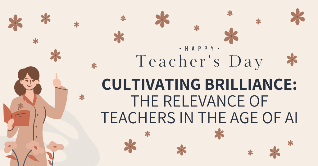 Cultivating Brilliance: The Relevance of Teachers in the Age of AI