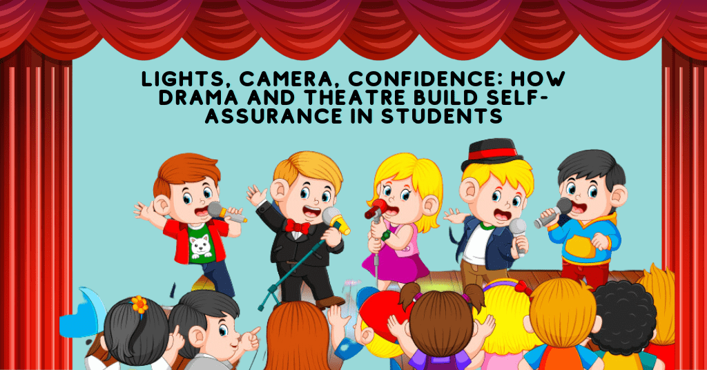 Lights, camera, confidence: How drama and theatre build self-assurance in students